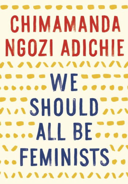 Book cover of "We Should All Be Feminists" by Chimamanda Ngozi Adichie. Red and blue bold text on cream background, accented with mustard-yellow patterns.