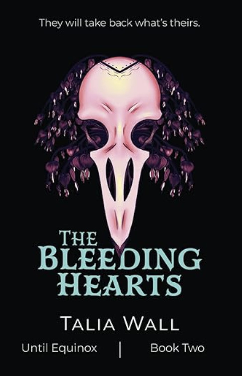 Book cover of The Bleeding Hearts by Talia Wall, Book Two in the Until Equinox series. The central image is a stylized pale pink bird skull adorned with drooping purple flowers, set against a black background. At the top, the tagline reads “They will take back what’s theirs.” The title appears in bold, icy blue text below the image.