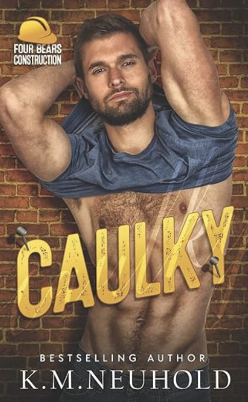 "Caulky" by K.M. Neuhold, showing a rugged, muscular man lifting his shirt to reveal his abs, leaning against a brick wall. The title is stylized in bold yellow construction-themed lettering.