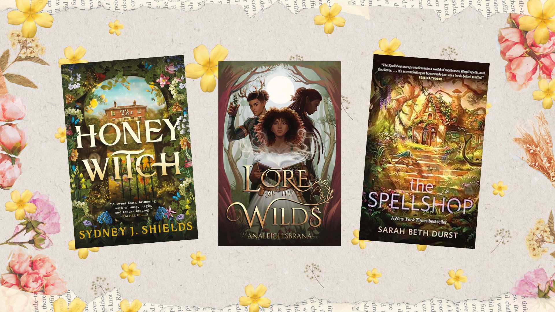A flowery background framed by text clippings featuring three cozy fantasy book covers: The Honey Witch by Sydney J. Shields, Lore of the Wilds by Analeigh Sbrana, and The Spellshop by Sarah Beth Durst.