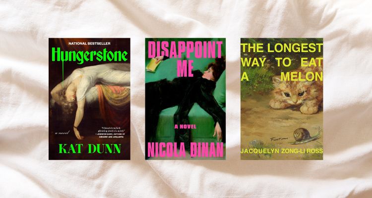 Depicts Hungerstone by Kat Dunn book cover, a woman draped off a bed with bright green font. Disappoint Me by Nicola Dinan book cover, a woman in black draped on a green couch with hot pink text. The Longest Way to Eat a Melon by Jacquelyn Zong-Li Ross book cover, a kitten looking at a snail.