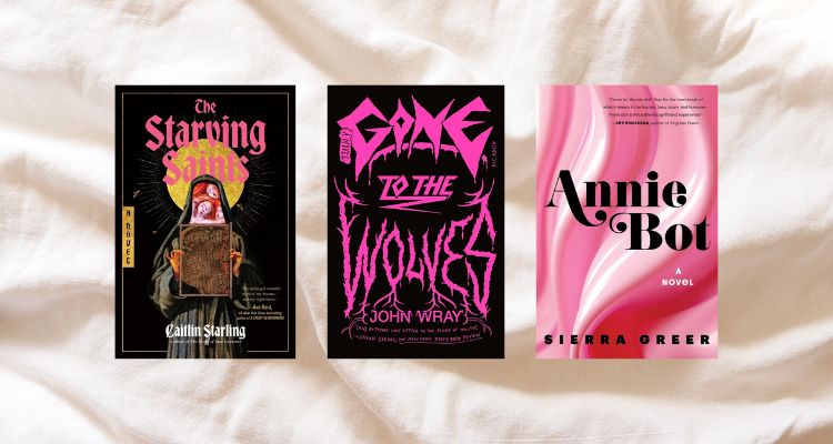Depicts The Starving Saints by Caitlin Starling book cover, a hooded said holding a book with a yellow moon against a black background. Gone to the Wolves by John Wray book cover, black background with pink text wrapping like roots. Annie Bot by Sierra Greer book cover, different shades of pink paint.