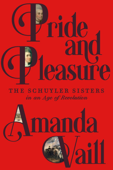 Red book cover of "Pride and Pleasure: The Schuyler Sisters in an Age of Revolution" by Amanda Vaill. Features portraits of Angelica and Eliza Schuyler and a historical vignette.