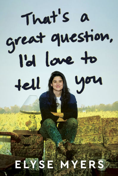Book cover of "That's a Great Question, I'd Love To Tell You" by Elyse Myers. Elyse Myers seated on floral couch in front of a rural backdrop.
