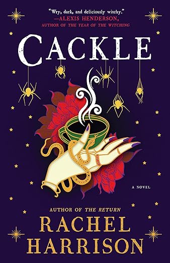 Cackle by Rachel Harrison book cover, depicting an illustration of a hand with golden rings and a golden snake holding a green mug filled with steaming dark liquid. Behind the hand are red flowers. The background is dark purple with golden stars, and the title is written in white text at the top of the cover with golden spiders hanging from the letters.