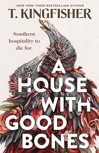 A House with Good Bones by T. Kingfisher, depicting two vultures with black and red feathers that turn into roses. The background is beige and the title is in white bold letters over the vultures feathers.