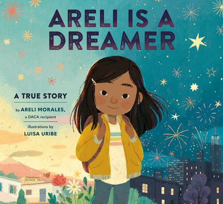 Areli Is a Dreamer by Areli Morales and illustrated by Luisa Uribe, a picture book cover depicting a hopeful girl under a starry sky, with flowers blooming and city buildings in the background