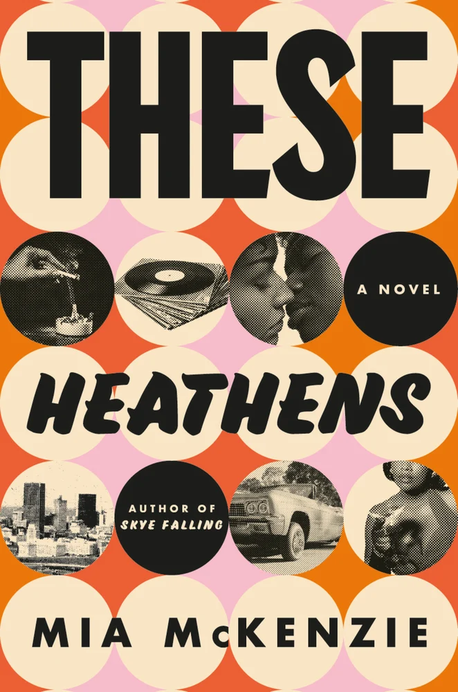 These Heathens by Mia McKenzie book cover. Off-white circles filled with images of records, a city, a car, and two women kissing on top of a pink and orange background.