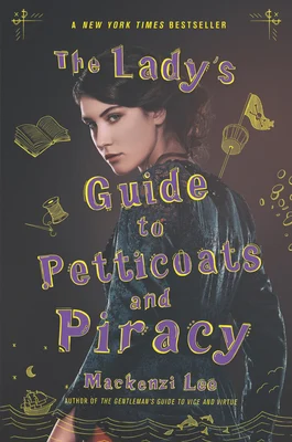 The Lady’s Guide to Petticoats and Piracy by Mackenzi Lee, a historical adventure novel featuring a confident woman surrounded by nautical and magical illustrations.