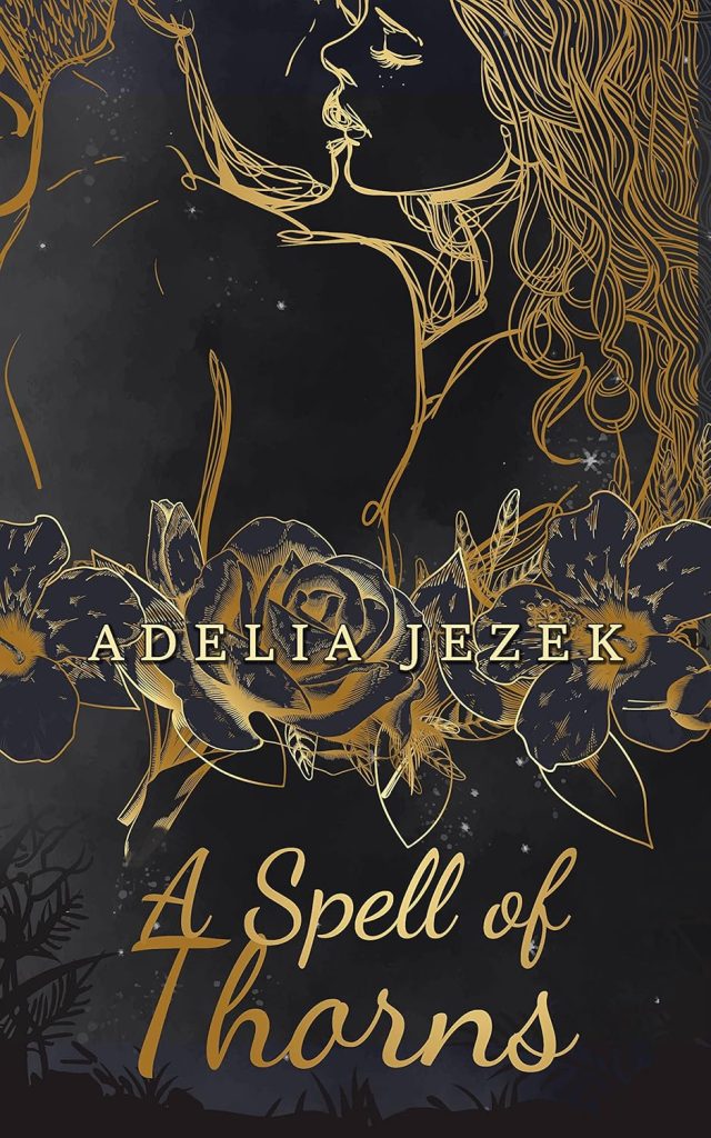 A Spell of Thorns by Adelia Jezek, a fantasy romance book cover depicting a black cover with an outline in gold of a man and woman kissing, with flowers along the center of the cover.