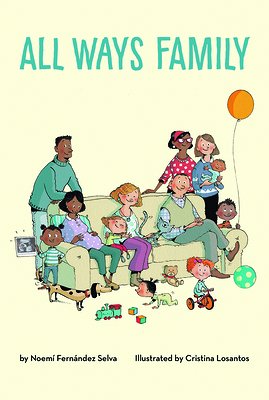 "All Ways Family" by Noemí Fernández Selva, a children's book cover that depicts a diverse, joyful family of various ages and ethnicities gathered on a couch, with toys and a balloon.
