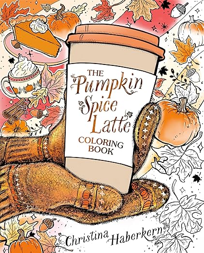 The Pumpkin Spice Latte Coloring Book by Christina Haberkern, a coloring book cover depicting gloved hands holding a to-go cup that has the title on it. The background depicts leaves, acorns, pumpkins, and fall treats, and only the left side of it is colored in.
