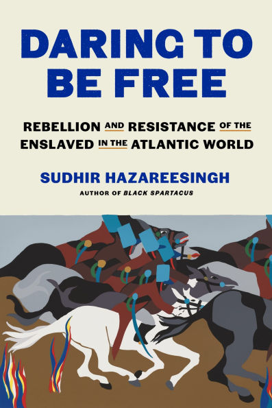 Book cover of "Daring to Be Free" by Sudhir Hazareesingh. Bold blue title above a dynamic illustration of people in resistance.
