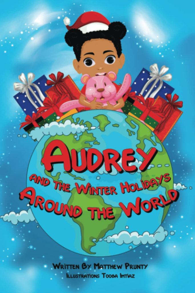 Audrey and the Winter Holidays Around the World by Matthew Prunty Illustrated by Tooba Imtiaz features Earth in the center of the cover with presents and a young girl with medium skin tone wearing a Santa hat with a stuffed animal at the top of the Earth. The title is written in red on top of the Earth in the center.