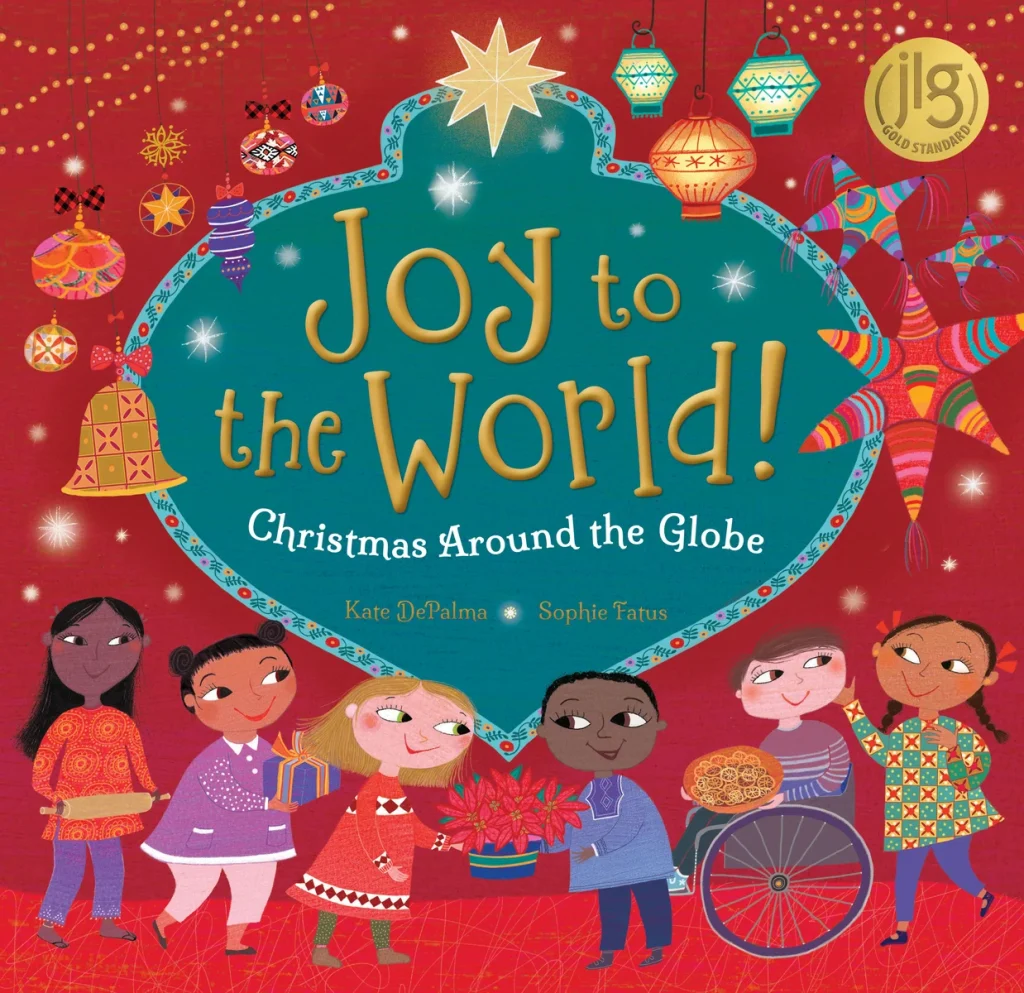 Joy to the World!: Christmas Around the Globe by Kate De Palma, illustrated by Sophie Fatus, features a diverse group of young kids together. Over the title and the kids' heads are lanterns, baubles, and lights from all different cultures.