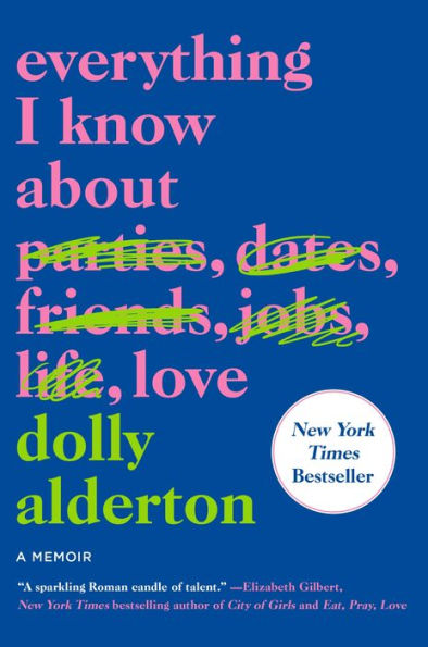 Book cover of "Everything I Know About Love" by Dolly Alderton features pink text on blue with some words like "parties" and "jobs" crossed out. Yellow and pink script, circular New York Times Bestseller badge, and a positive quote from Elizabeth Gilbert.