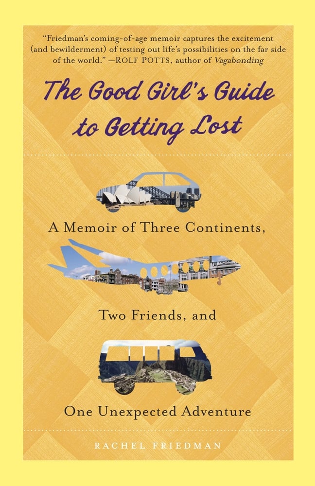 The Good Girl's Guide to Getting Lost by Rachel Friedman book cover depicts a yellow background with a silhouette of a car, plane, and bus filed in with images from the three continents she traveled to.