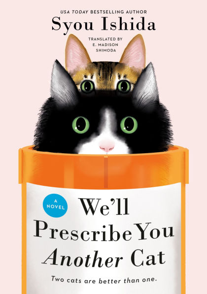 Book Cover of "We'll Prescribe You Another Cat" by Syou Ishida features two cats popping out of a large orange pill bottle against a soft pink background.