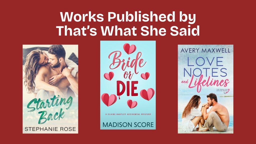 Three book covers displayed on a red background with the title "Works Published by That's What She Said." The first cover, "Starting Back" by Stephanie Rose, shows a couple embracing. The second cover, "Bride or Die" by Madison Score, features playful heart graphics on a blue background. The third cover, "Love Notes and Lifelines" by Avery Maxwell, depicts a couple sitting closely on a beach.