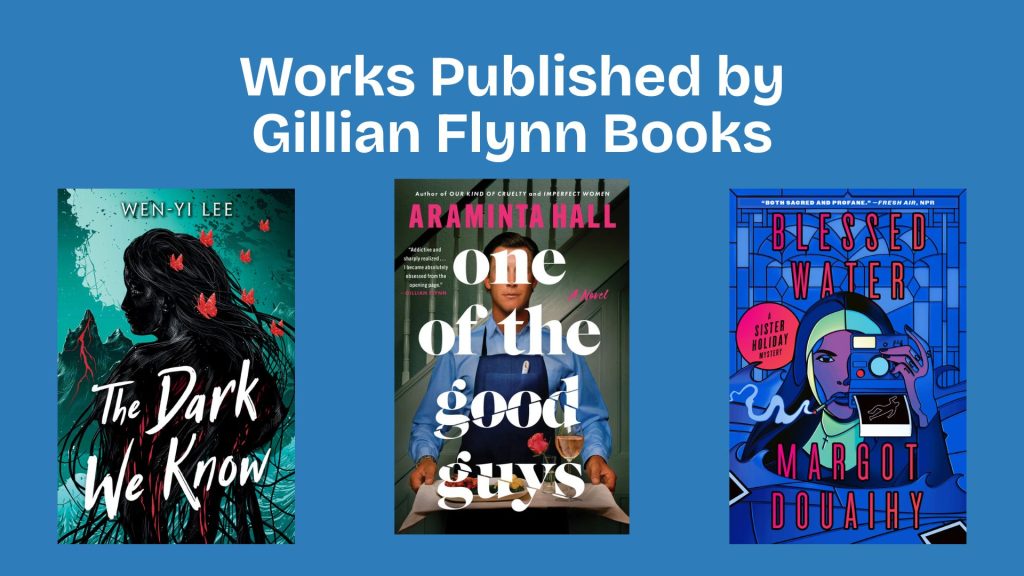 Book covers of works published by Gillian Flynn Books. From left to right: 'The Dark We Know' with a silhouette and red butterflies, 'One of the Good Guys' featuring a man's shadowed face, and 'Blessed Water' depicting a stylized woman and blue background.