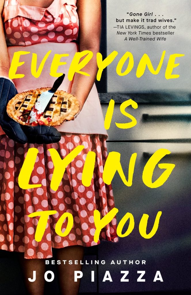 Everyone Is Lying to You by Jo Piazza book cover depicts a woman in a polka dot dress from the shoulders down holding a pie with a knife in it.