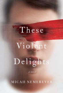 These Violent Delights by Micah Nemerever, a blurry cover depicting a young man with a dash of red paint over his face.