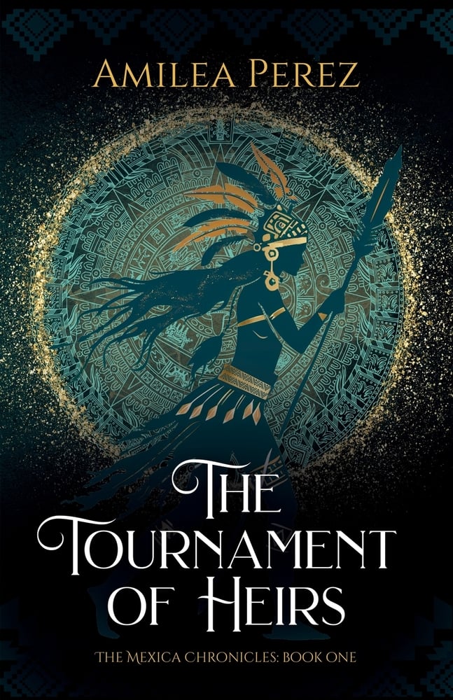 The Tournament of Heirs by Amilea Perez, a mystical fantasy cover depicting a silhouetted warrior with a feathered headdress holding a spear before an ornate Aztec calendar.
