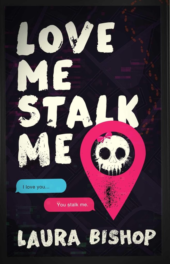 Love Me Stalk Me by Laura Bishop, a dark romance book cover depicting a dark purple background with the title on the top third in white, painted letters. Toward the bottom right is a hot pink location pin with an illustrated skull wearing a bow inside of it. To the left of that are two text messages that say "I love you..." and "You stalk me."