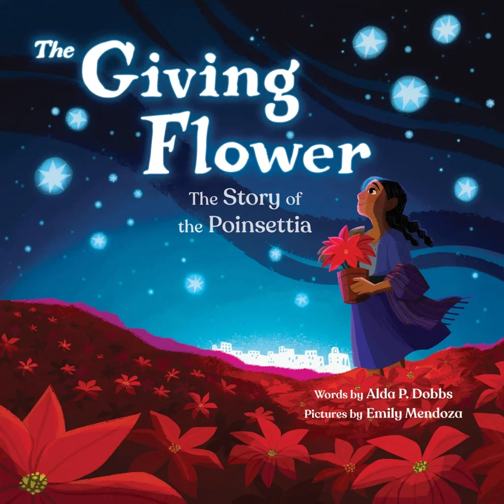 The Giving Flower: The Story of the Poinsettia by Alda P. Dobbs, illustrated by Emily Mendoza. A holiday picture book cover showing a girl in a purple dress holding a poinsettia, gazing at a starry night. Fields of red poinsettias stretch out around her, with a distant glow of city lights, creating a magical and hopeful atmosphere.